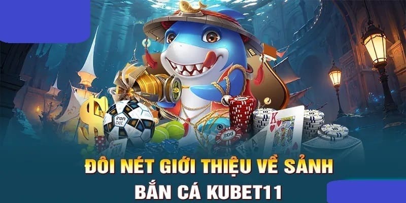 Bắn cá Kubet11 - Sân chơi hấp dẫn với nhiều giá trị tiện ích nổi bật